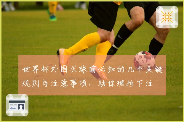 世界杯外围买球前必知的几个关键规则与注意事项，助你理性下注