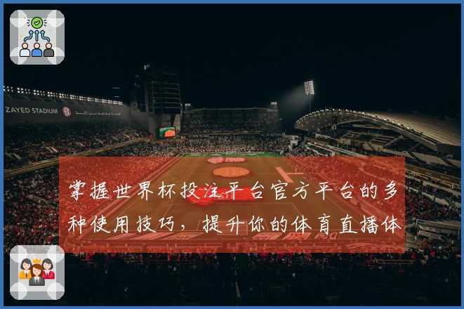 掌握世界杯投注平台官方平台的多种使用技巧，提升你的体育直播体验