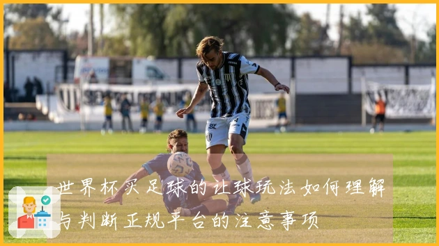 世界杯买足球的让球玩法如何理解与判断正规平台的注意事项