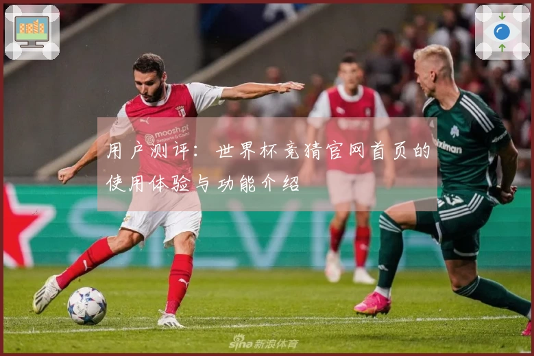 用户测评：世界杯竞猜官网首页的使用体验与功能介绍
