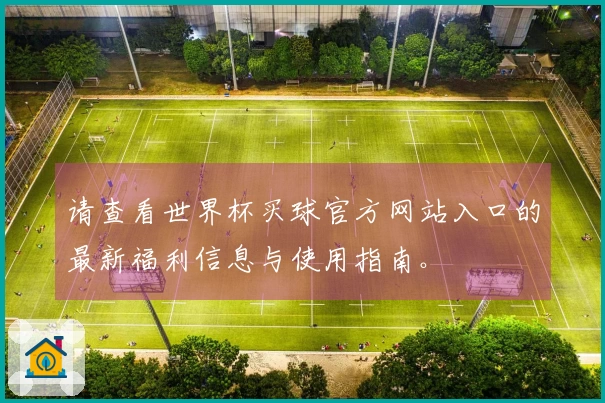 请查看世界杯买球官方网站入口的最新福利信息与使用指南。